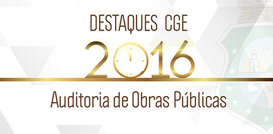 Destaques 2016: CGE investe em Auditorias Especializadas em Obras Públicas