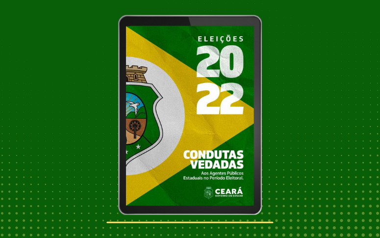 Governo do Ceará disponibiliza Cartilha Condutas Vedadas aos Agentes Públicos Estaduais no Período Eleitoral de 2022