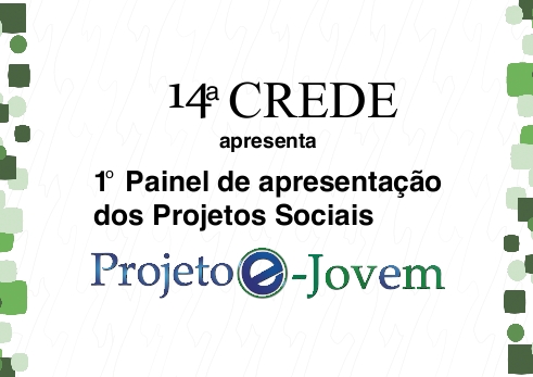 14ª CREDE Apresenta: 1º Painel de apresentação dos Projetos Sociais Projeto e- Jovem