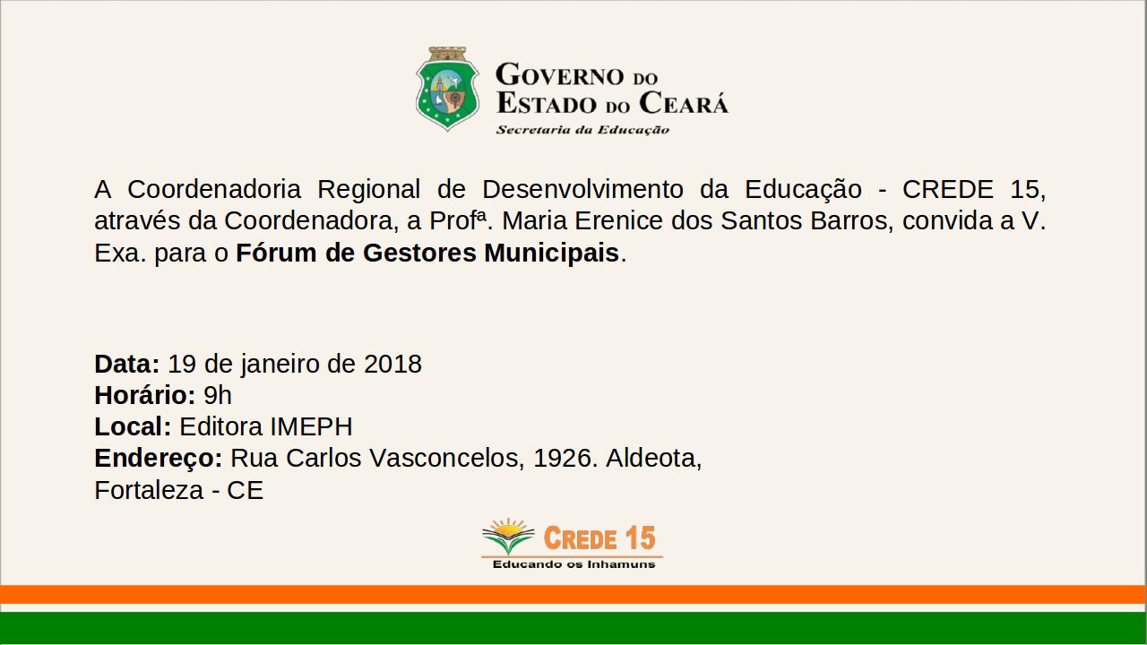 CREDE 15, através da Coordenadora, a Profª. Maria Erenice dos Santos Barros, convida a V. Exa., para o Fórum de Gestores Municipais desta crede.