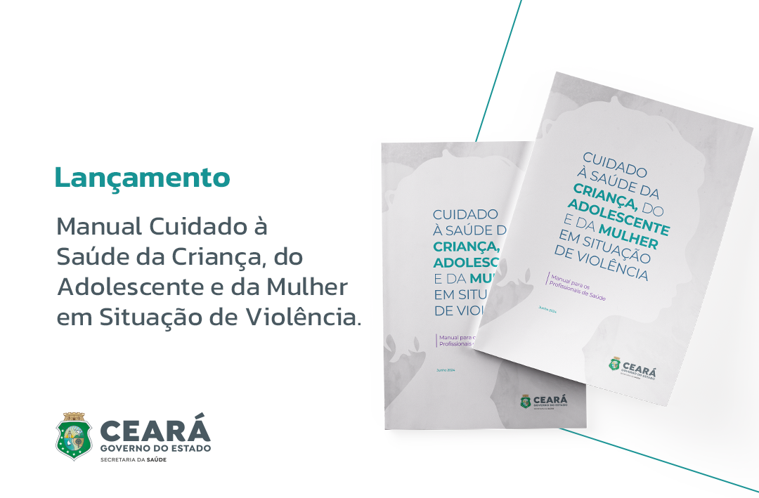 Saúde do Ceará lança manual Cuidado à Saúde da Criança, do Adolescente e da Mulher em Situação de Violência