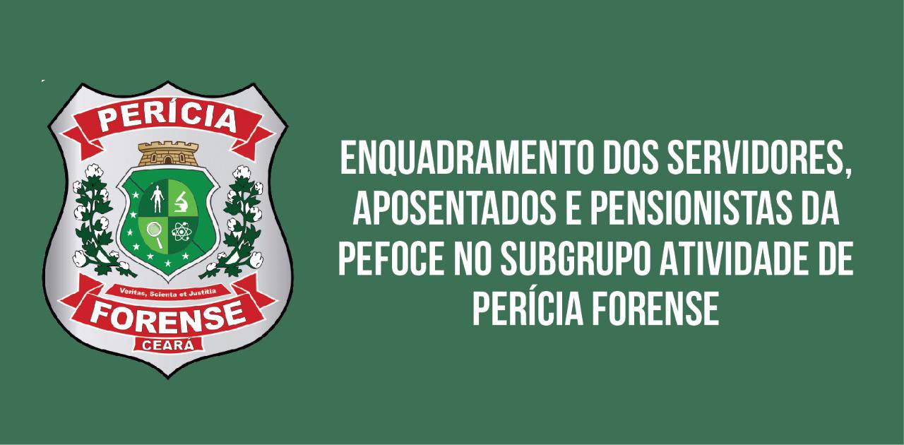 Enquadramento dos servidores, aposentados e pensionistas da Pefoce no Subgrupo Atividade de Perícia Forense