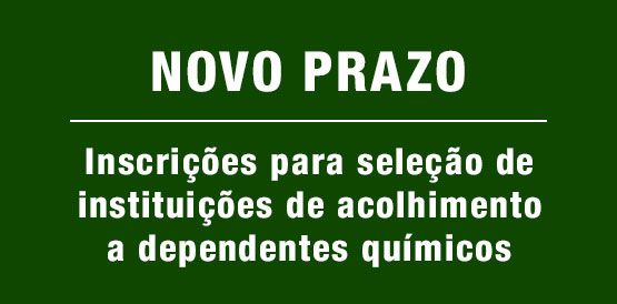 Prorrogadas inscrições da seleção de instituições que acolhem dependentes químicos