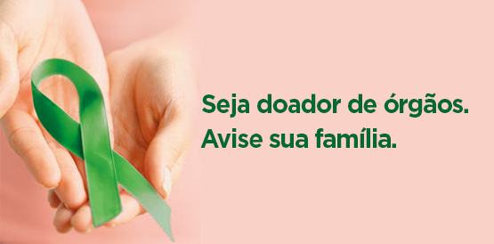 Seja doador de órgãos. Basta deixar a família avisada