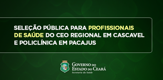 CEO em Cascavel e policlínica em Pacajus selecionam profissionais