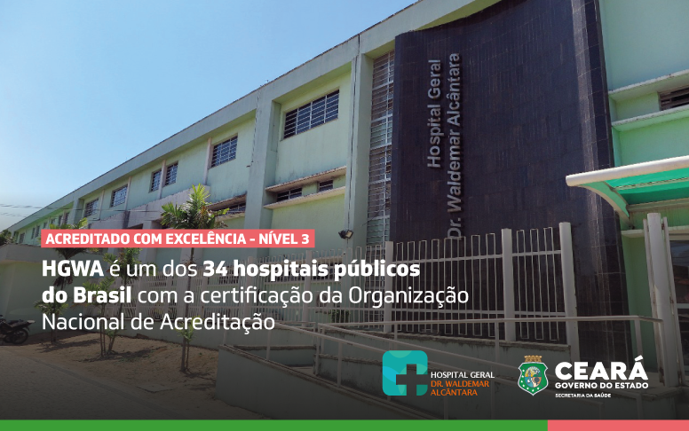 HGWA mantém acreditação de excelência; unidade está entre os 34 hospitais públicos do País com o título, sendo o único em Fortaleza