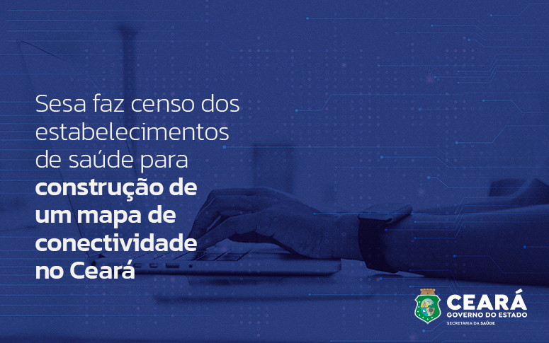 Sesa promove censo para criar um mapa de conectividade em Saúde no Ceará