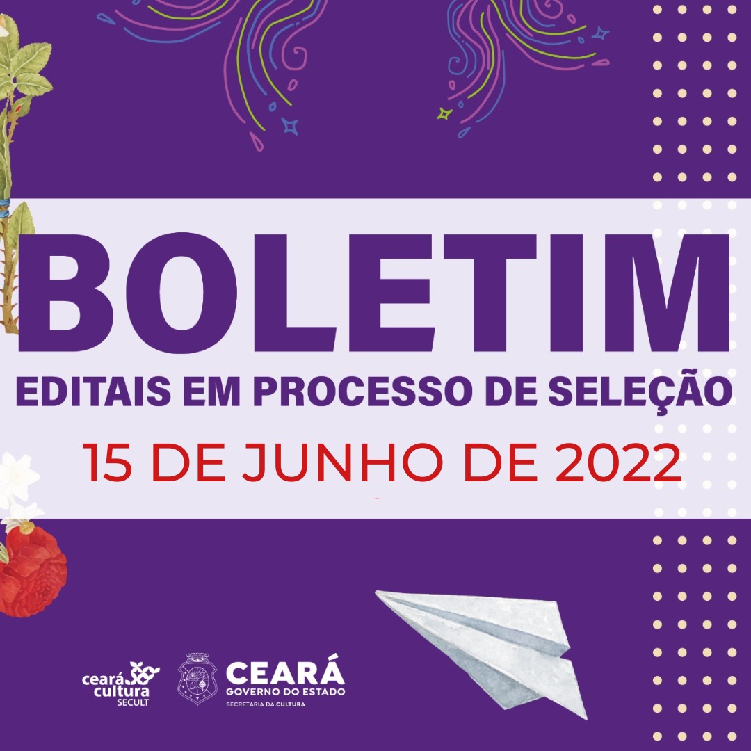 Boletim Informativo de Editais em Processo de Seleção e Finalizados – Secult Ceará – 15 de junho de 2022