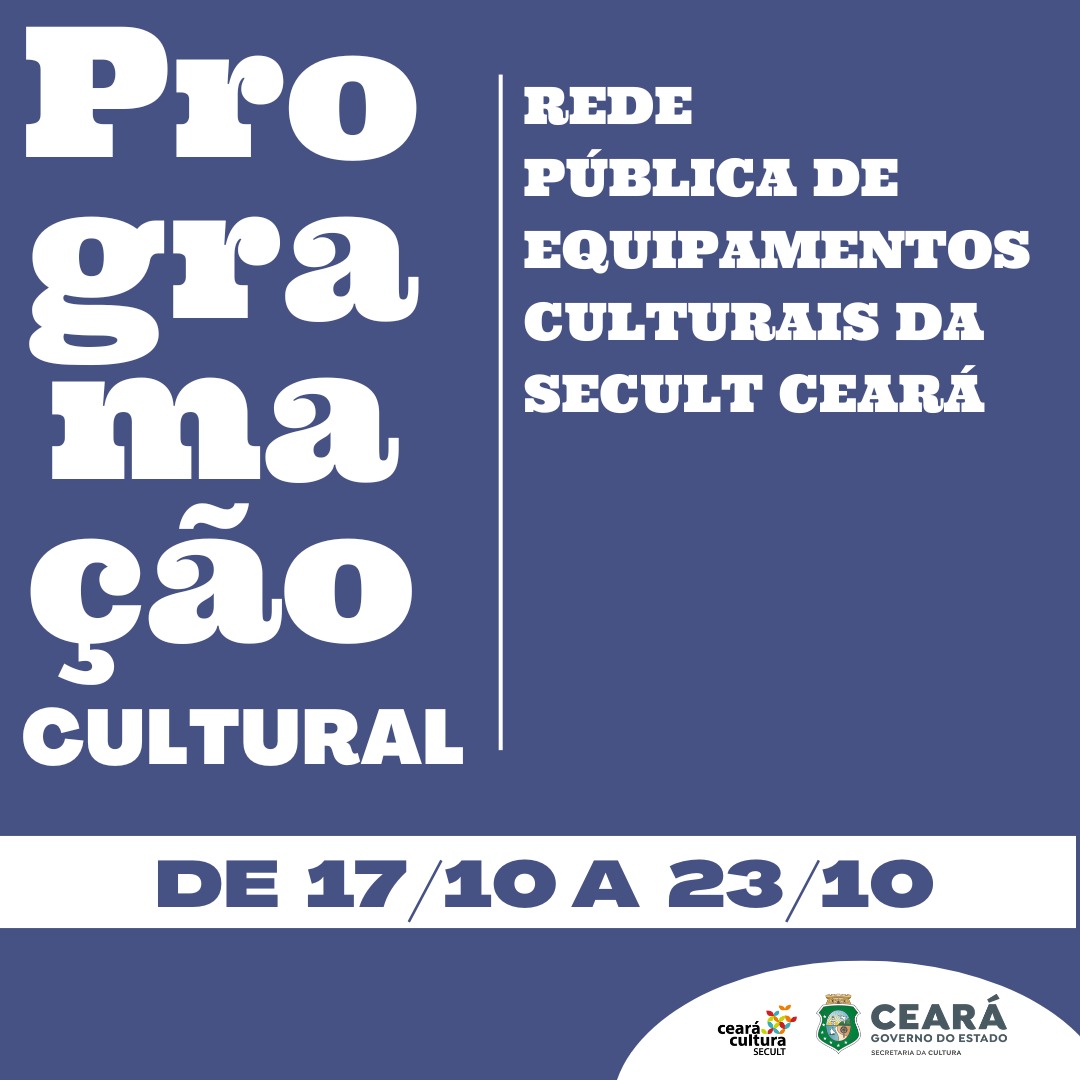 Programação Cultural da Rede Pública de Equipamentos Culturais da Secult Ceará de 17/10 a 23/10
