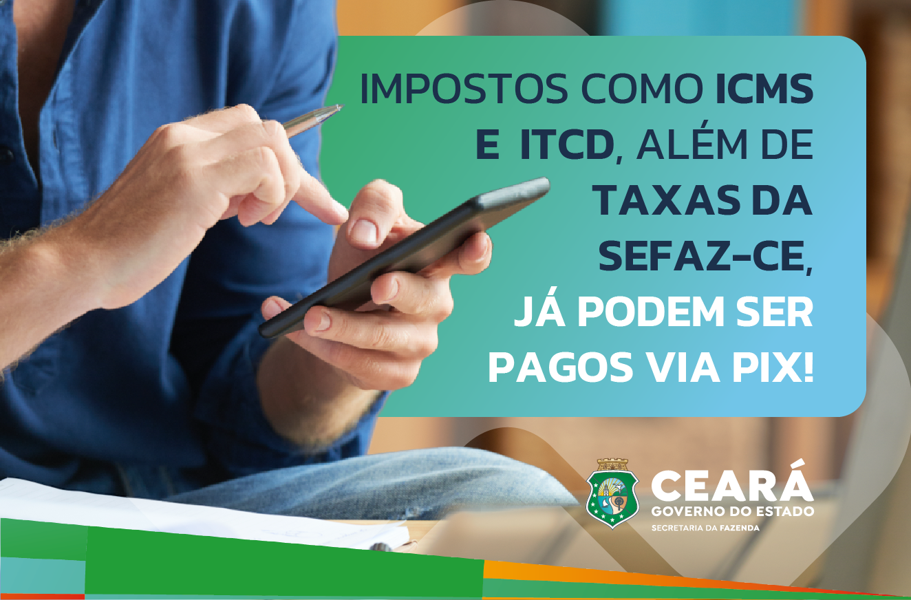 Impostos como ICMS e  ITCD, além de taxas da Sefaz-CE,  já podem ser pagos via Pix