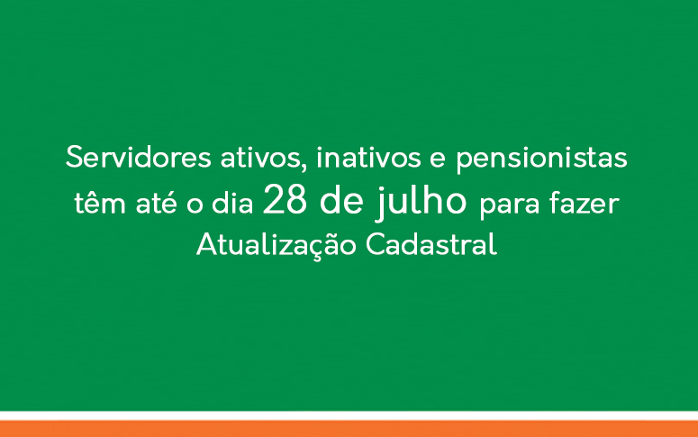 Servidores ativos, inativos e pensionistas têm até o dia 28 de julho para fazer Atualização Cadastral