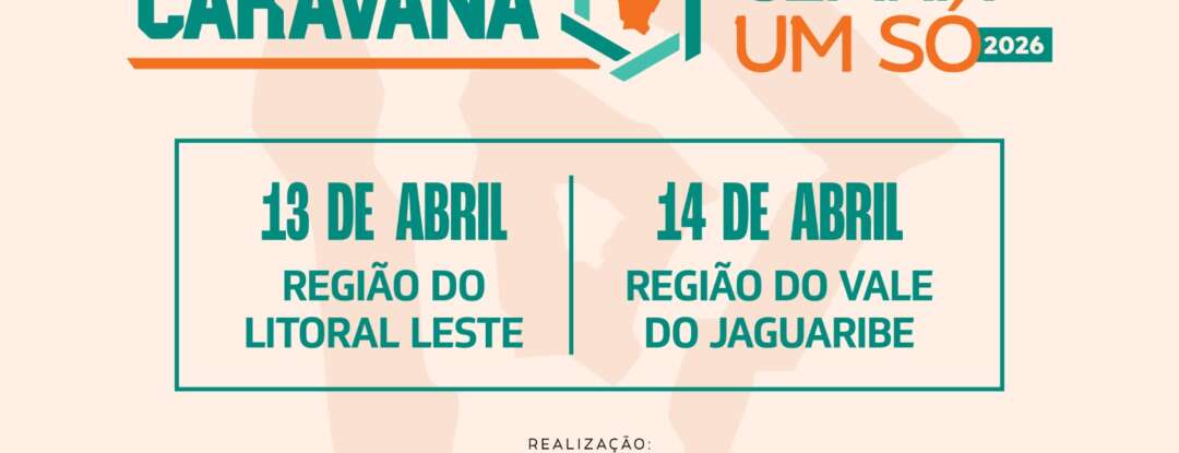 Litoral Leste e Vale do Jaguaribe recebem Caravana Ceará Um Só nos dias 13 e 14 de abril