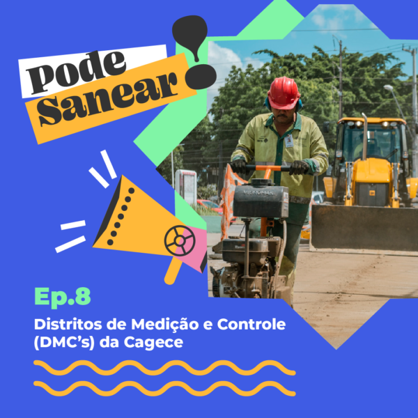 Pode Sanear #08: Distritos de Medição e Controle (DMC’s) da Cagece