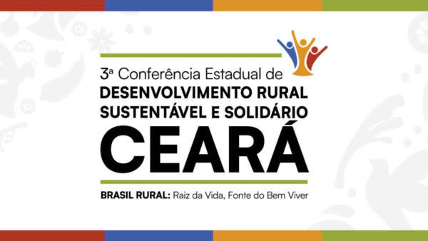 SDA realiza 3ª Conferência Estadual de Desenvolvimento Rural Sustentável e Solidário no Ceará